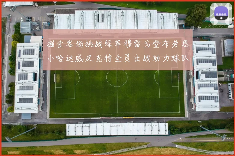 掘金客场挑战绿军穆雷戈登布劳恩小哈达威皮克特全员出战助力球队