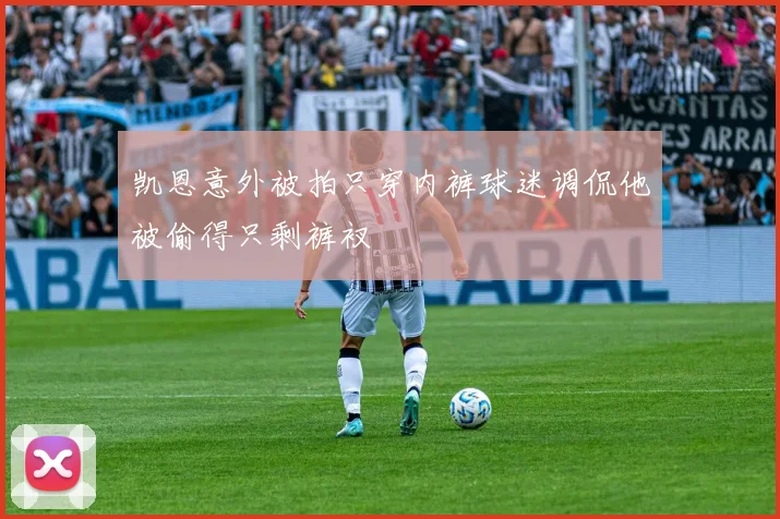 凯恩意外被拍只穿内裤球迷调侃他被偷得只剩裤衩